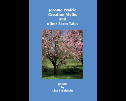 Lisa Baldwin's Book, "Jerome Prairie Creation Myths and other Farm Tales"